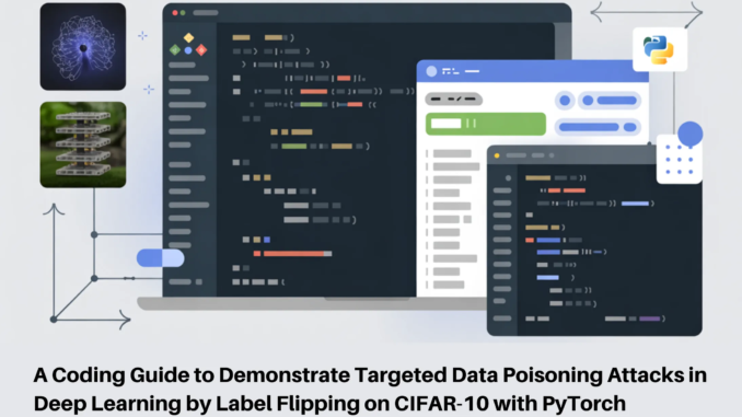 A Coding Guide to Demonstrate Targeted Data Poisoning Attacks in Deep Learning by Label Flipping on CIFAR-10 with PyTorch
