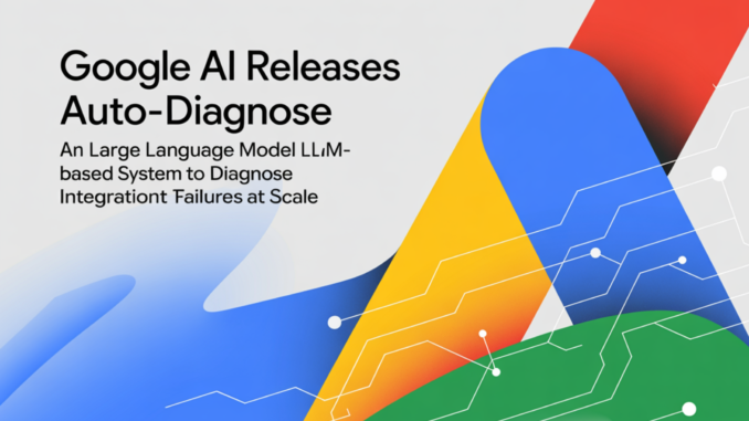 Google AI Releases Auto-Diagnose: An Large Language Model LLM-Based System to Diagnose Integration Test Failures at Scale