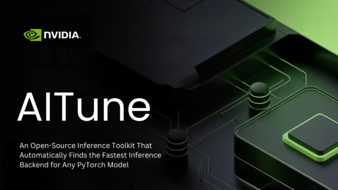 NVIDIA Releases AITune: An Open-Source Inference Toolkit That Automatically Finds the Fastest Inference Backend for Any PyTorch Model
