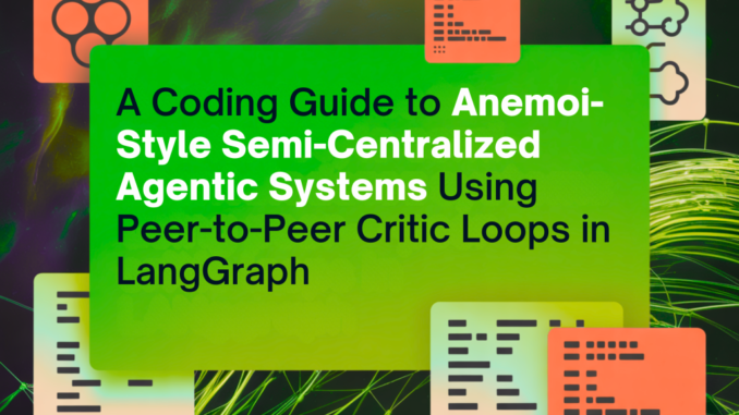 A Coding Guide to Anemoi-Style Semi-Centralized Agentic Systems Using Peer-to-Peer Critic Loops in LangGraph